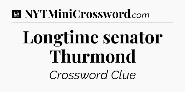 Longtime senator Thurmond - LA Times Crossword