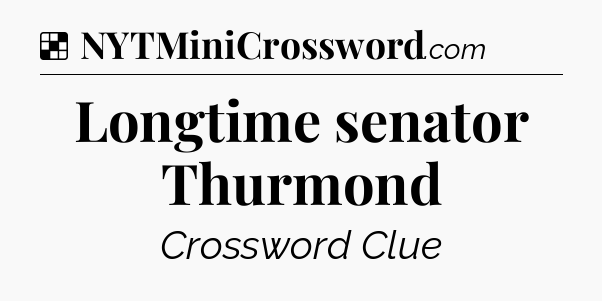 Solution: Longtime senator Thurmond - NYT Crossword