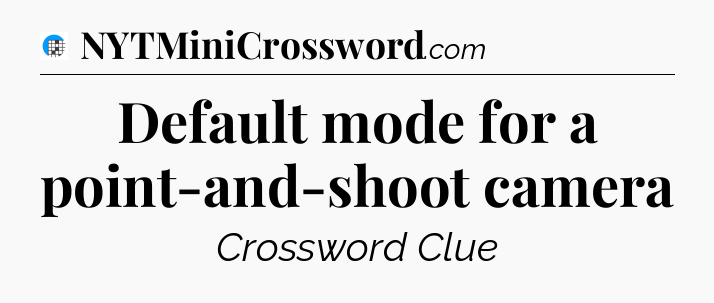 Default mode for a point-and-shoot camera Crossword Clue