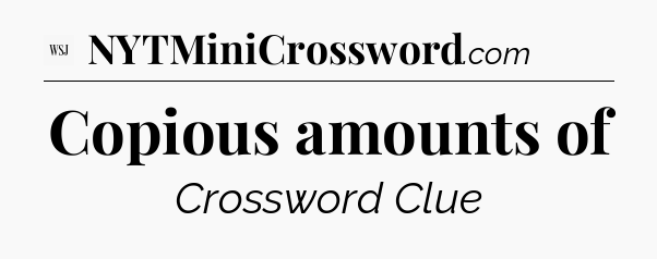Copious amounts of - WSJ Crossword