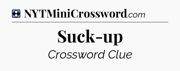 Solution: Suck-up - NYT Mini Crossword