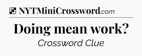 Solution: Doing mean work - NYT Crossword
