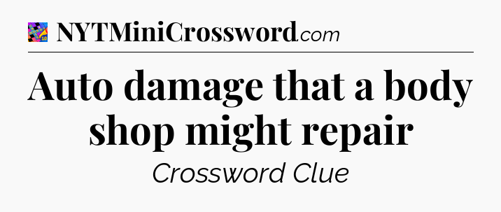 Auto damage that a body shop might repair Crossword Clue