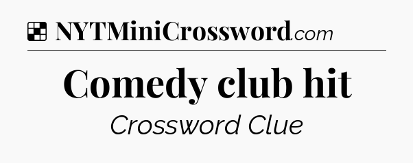 Solution: Comedy club hit - NYT Crossword