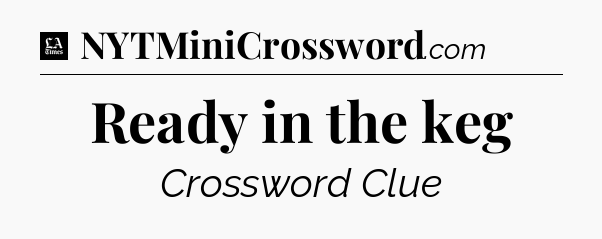 Ready in the keg - LA Times Crossword