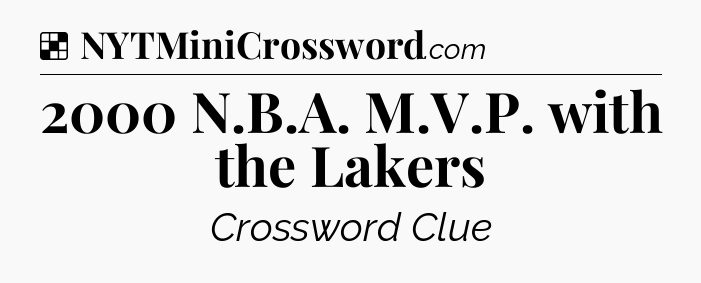 Solution: 2000 N.B.A. M.V.P. with the Lakers - NYT Crossword