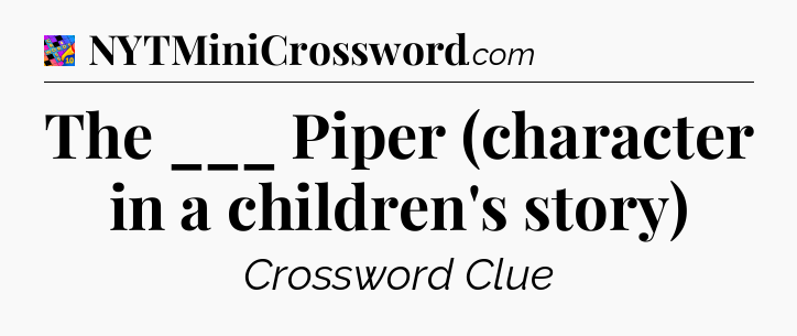 The ___ Piper (character in a children's story) Crossword Clue