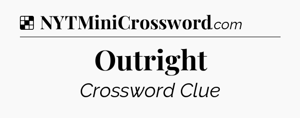 Solution: Outright - NYT Crossword