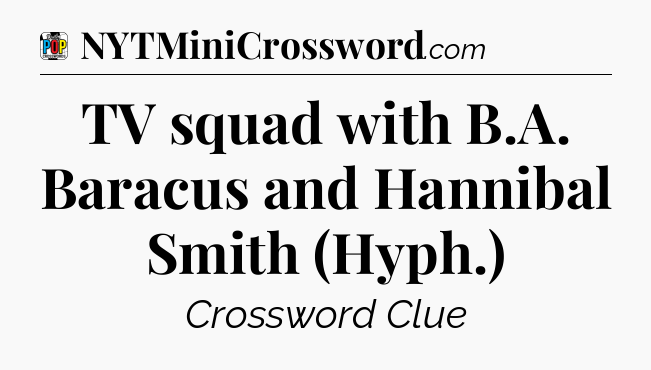 TV squad with B.A. Baracus and Hannibal Smith (Hyph.) Crossword Clue