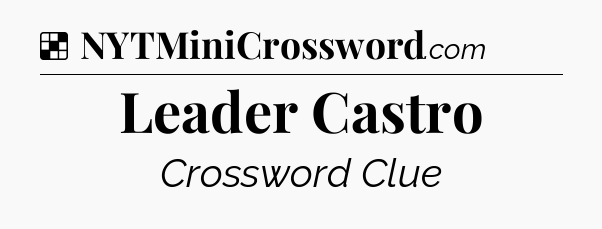 Solution: Leader Castro - NYT Crossword