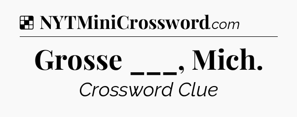 Solution: Grosse ___, Mich - NYT Crossword