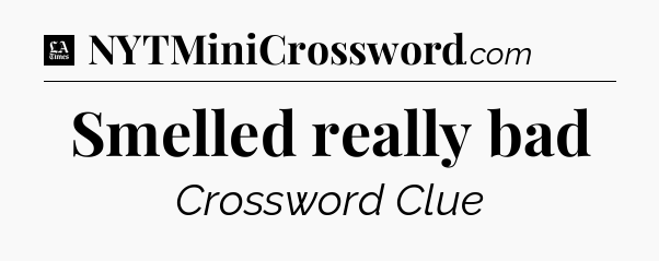 Smelled really bad - LA Times Crossword