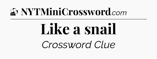 Like a snail - Daily Themed Mini Crossword