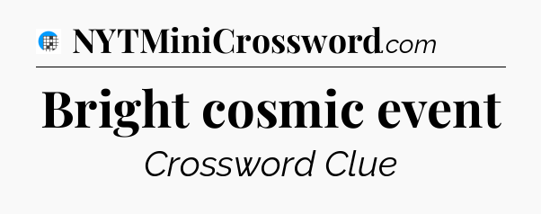 Bright cosmic event Crossword Clue