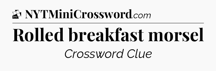 Rolled breakfast morsel - Daily Themed Classic Crossword