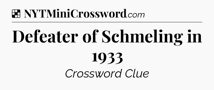 Solution: Defeater of Schmeling in 1933 - NYT Crossword