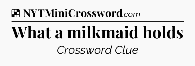 Solution: What a milkmaid holds - NYT Crossword