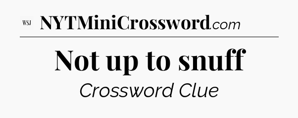 Not up to snuff - WSJ Crossword