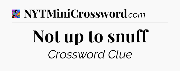 Not up to snuff Crossword Clue