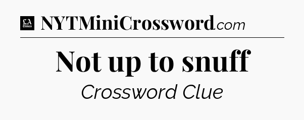 Not up to snuff - LA Times Crossword