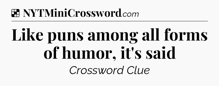 Solution: Like puns among all forms of humor, it's said - NYT Crossword