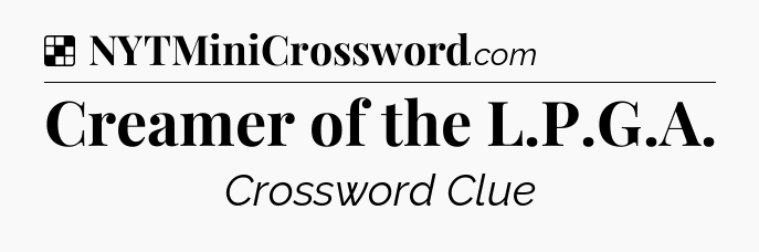 Solution: Creamer of the L.P.G.A - NYT Crossword