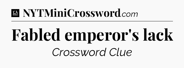 Fabled emperor's lack - LA Times Crossword