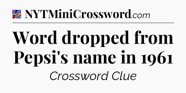 Word dropped from Pepsi's name in 1961 Crossword Clue