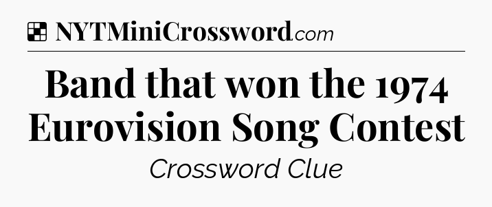 Solution: Band that won the 1974 Eurovision Song Contest - NYT Crossword