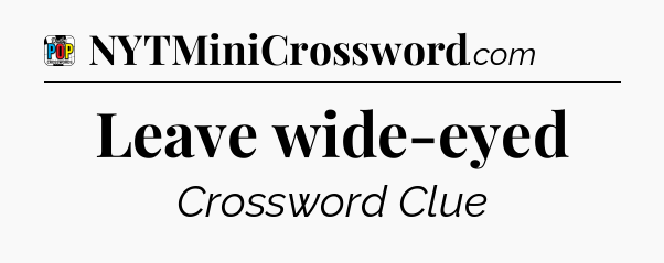 Leave wide-eyed Crossword Clue
