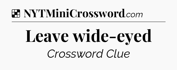 Solution: Leave wide-eyed - NYT Crossword