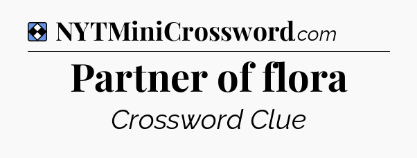 Solution: Partner of flora - NYT Mini Crossword