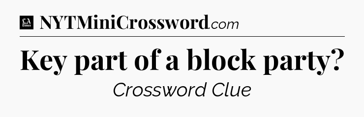 Key part of a block party - LA Times Crossword