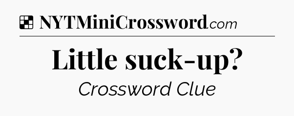 Solution: Little suck-up - NYT Crossword