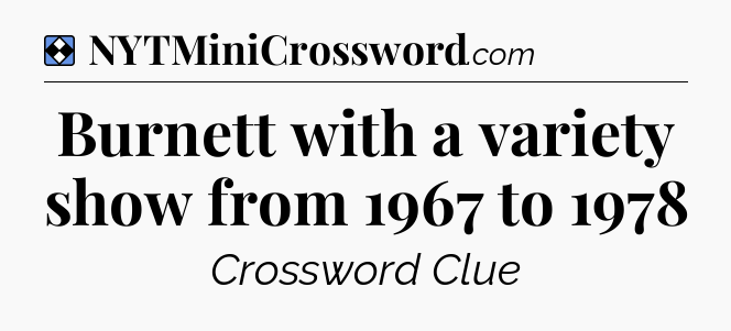 Solution: Burnett with a variety show from 1967 to 1978 - NYT Mini Crossword
