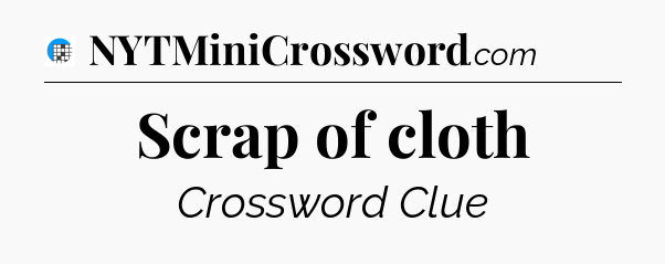 Scrap of cloth Crossword Clue
