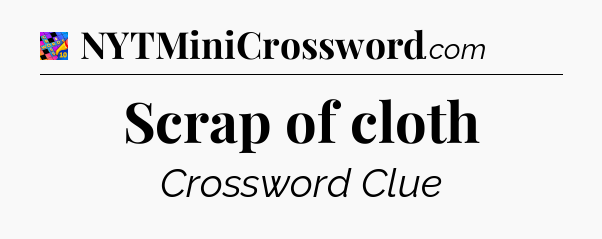 Scrap of cloth Crossword Clue