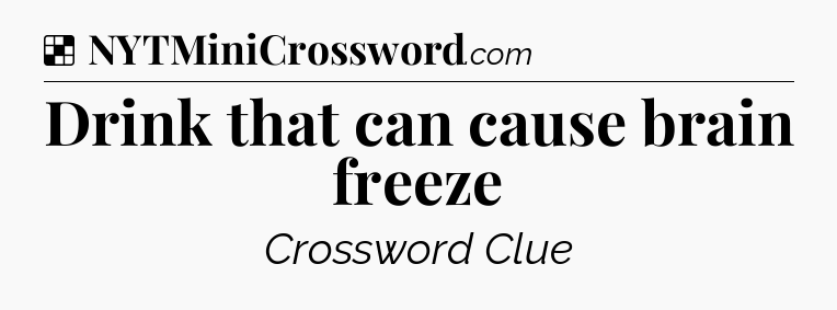 Solution: Drink that can cause brain freeze - NYT Crossword