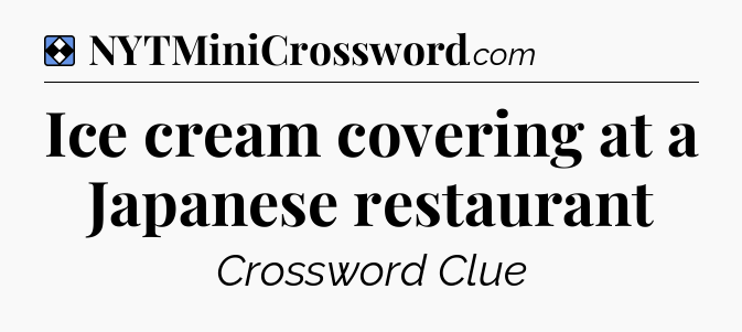 Solution: Ice cream covering at a Japanese restaurant - NYT Mini Crossword