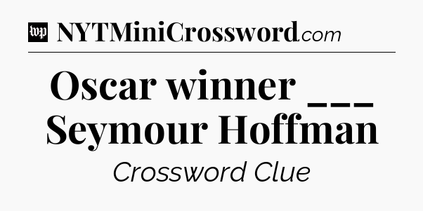 Oscar winner ___ Seymour Hoffman Crossword Clue
