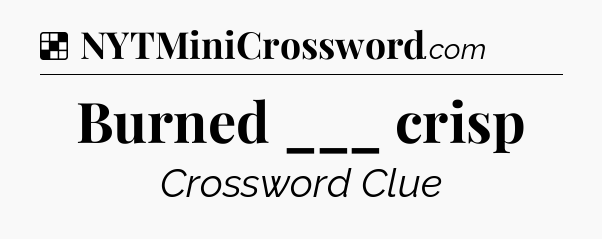 Solution: Burned ___ crisp - NYT Crossword