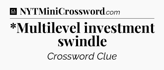 *Multilevel investment swindle - LA Times Crossword