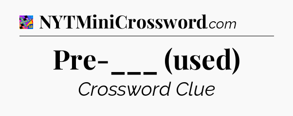 Pre-___ (used) Crossword Clue