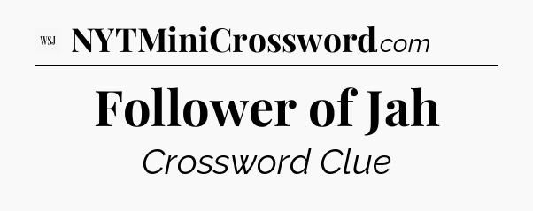 Follower of Jah - WSJ Crossword