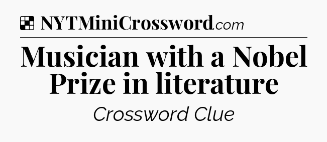 Solution: Musician with a Nobel Prize in literature - NYT Crossword