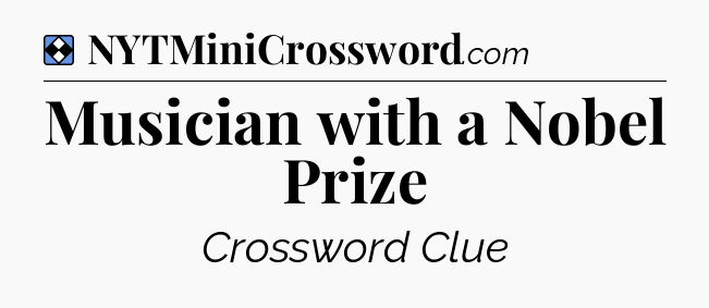 Solution: Musician with a Nobel Prize - NYT Mini Crossword