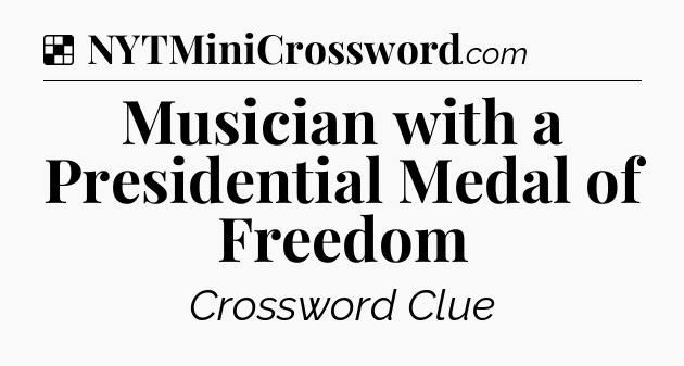 Solution: Musician with a Presidential Medal of Freedom - NYT Crossword
