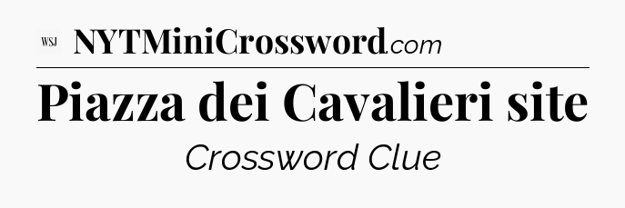 Piazza dei Cavalieri site - WSJ Crossword