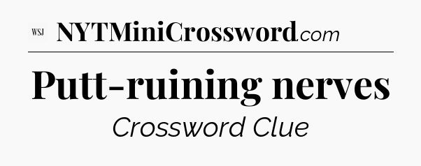 Putt-ruining nerves - WSJ Crossword