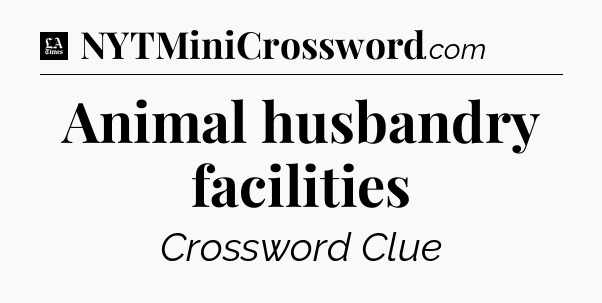 Animal husbandry facilities - LA Times Crossword